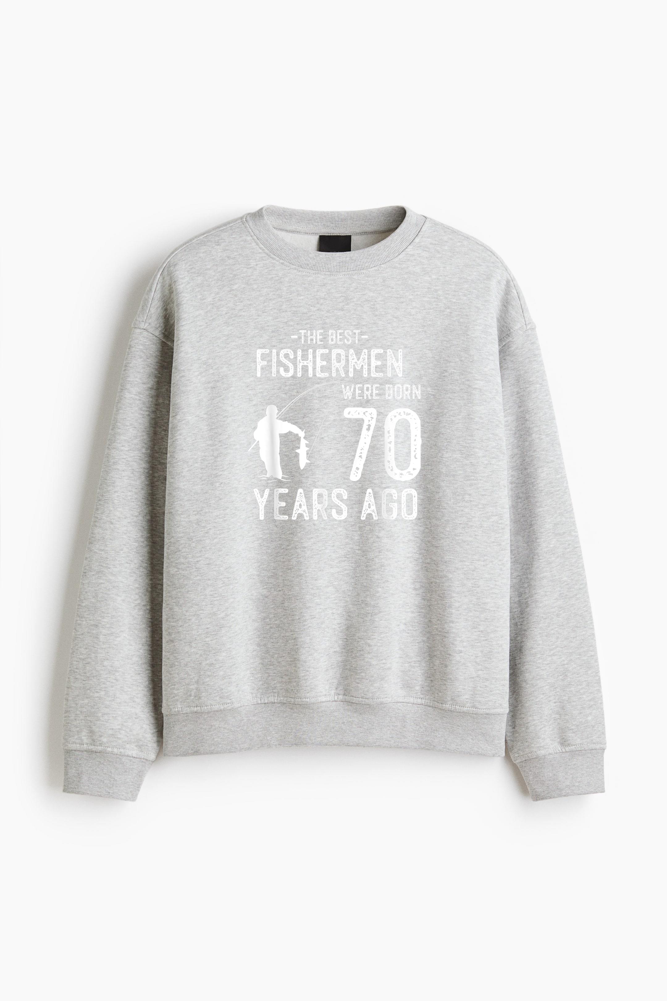 Fishing The Best Fishermen Were 70 Years Old Regular Fit Printed Sweatshirt 